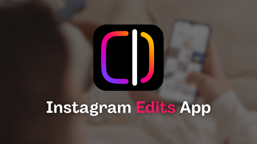 Instagram’s Edits App.New game-changing&nbsp;feature